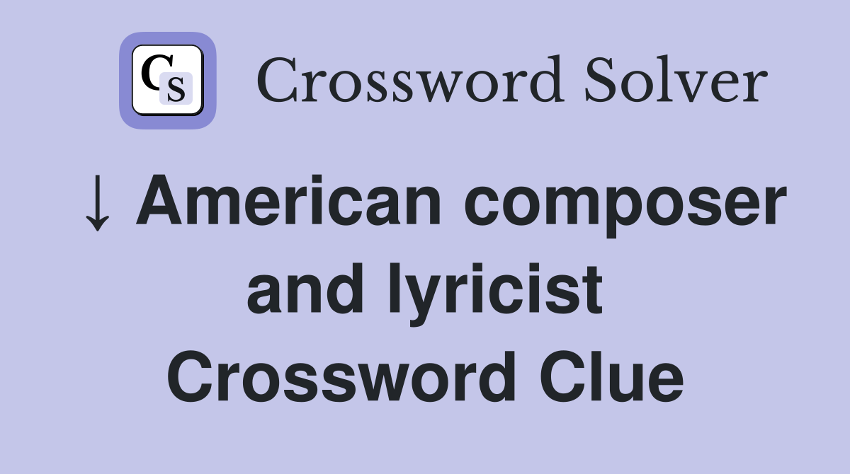 ↓ American composer and lyricist Crossword Clue Answers Crossword